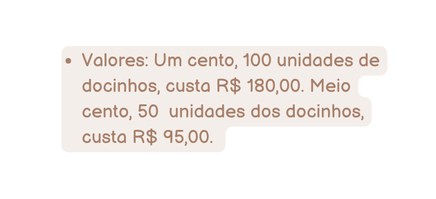 Valores Um cento 100 unidades de docinhos custa R 180 00 Meio cento 50 unidades dos docinhos custa R 95 00