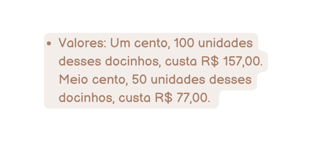 Valores Um cento 100 unidades desses docinhos custa R 157 00 Meio cento 50 unidades desses docinhos custa R 77 00